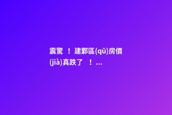 震驚！建鄴區(qū)房價(jià)真跌了！盤點(diǎn)7月各區(qū)二手房價(jià)格漲幅！